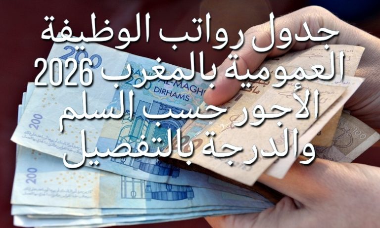 جدول رواتب الوظيفة العمومية بالمغرب 2026 الأجور حسب السلم والدرجة بالتفصيل